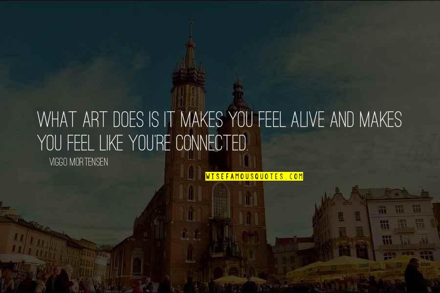 Nellie Connally Quotes By Viggo Mortensen: What art does is it makes you feel