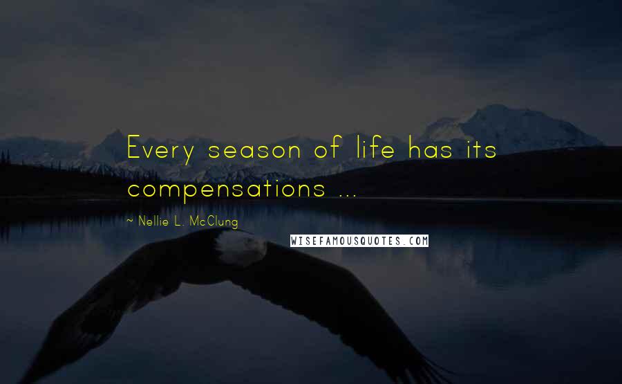 Nellie L. McClung quotes: Every season of life has its compensations ...