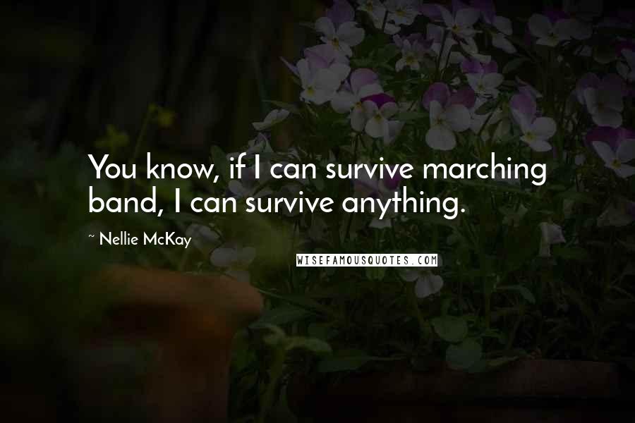 Nellie McKay quotes: You know, if I can survive marching band, I can survive anything.