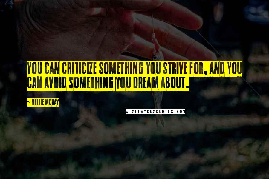 Nellie McKay quotes: You can criticize something you strive for, and you can avoid something you dream about.