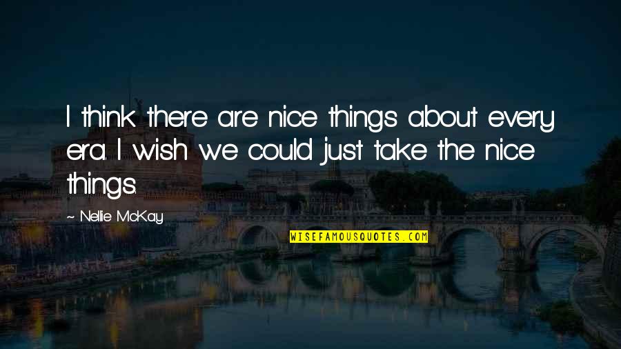 Nellie Mckay Quotes By Nellie McKay: I think there are nice things about every