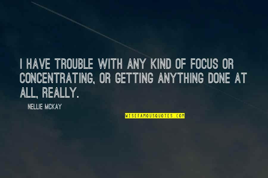 Nellie Mckay Quotes By Nellie McKay: I have trouble with any kind of focus