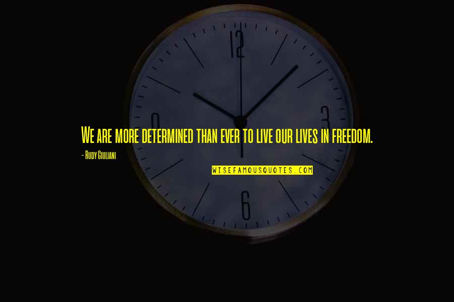 Nellie Obrien Quotes By Rudy Giuliani: We are more determined than ever to live Nellie Obrien Quotes By Rudy Giuliani: We are more determined than ever to live