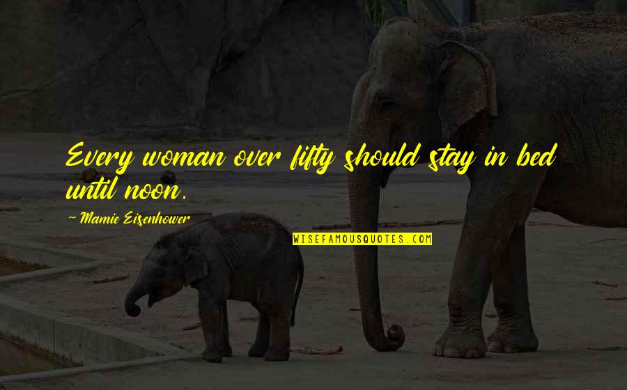 Nellie Pickersgill Quotes By Mamie Eisenhower: Every woman over fifty should stay in bed