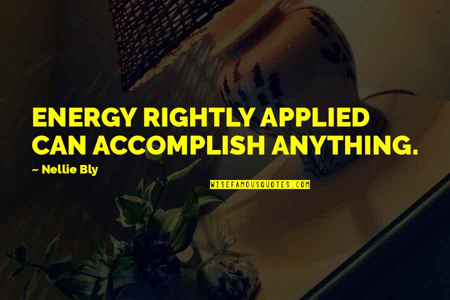 Nellie Quotes By Nellie Bly: ENERGY RIGHTLY APPLIED CAN ACCOMPLISH ANYTHING.