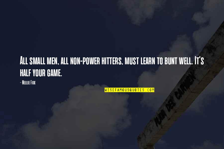 Nellie Quotes By Nellie Fox: All small men, all non-power hitters, must learn