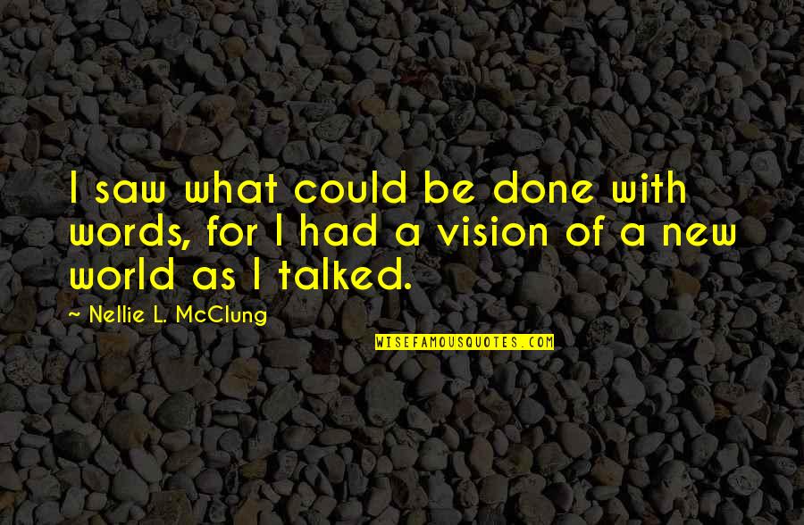 Nellie Quotes By Nellie L. McClung: I saw what could be done with words,