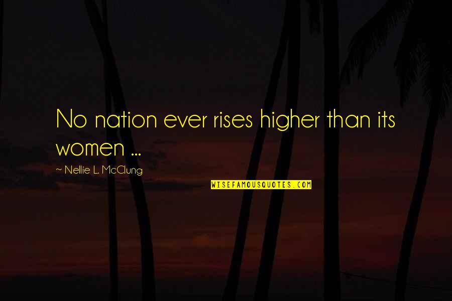 Nellie Quotes By Nellie L. McClung: No nation ever rises higher than its women