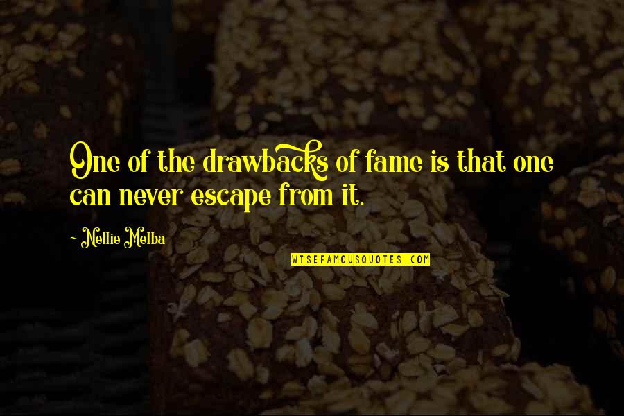 Nellie Quotes By Nellie Melba: One of the drawbacks of fame is that