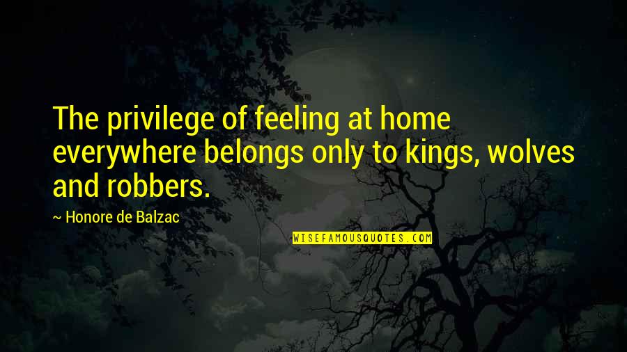 Nelliel Quotes By Honore De Balzac: The privilege of feeling at home everywhere belongs