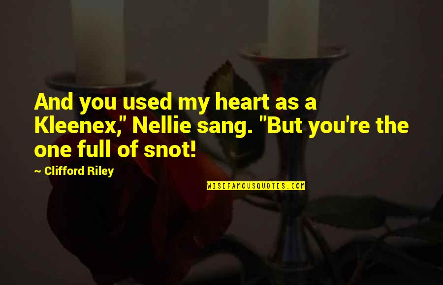 Nellie's Quotes By Clifford Riley: And you used my heart as a Kleenex,"