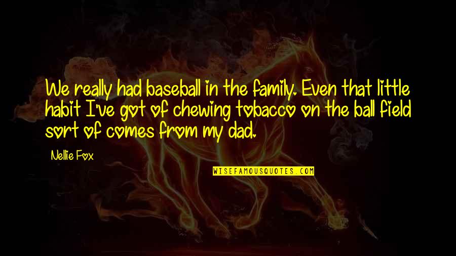 Nellie's Quotes By Nellie Fox: We really had baseball in the family. Even