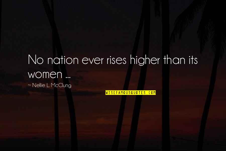 Nellie's Quotes By Nellie L. McClung: No nation ever rises higher than its women