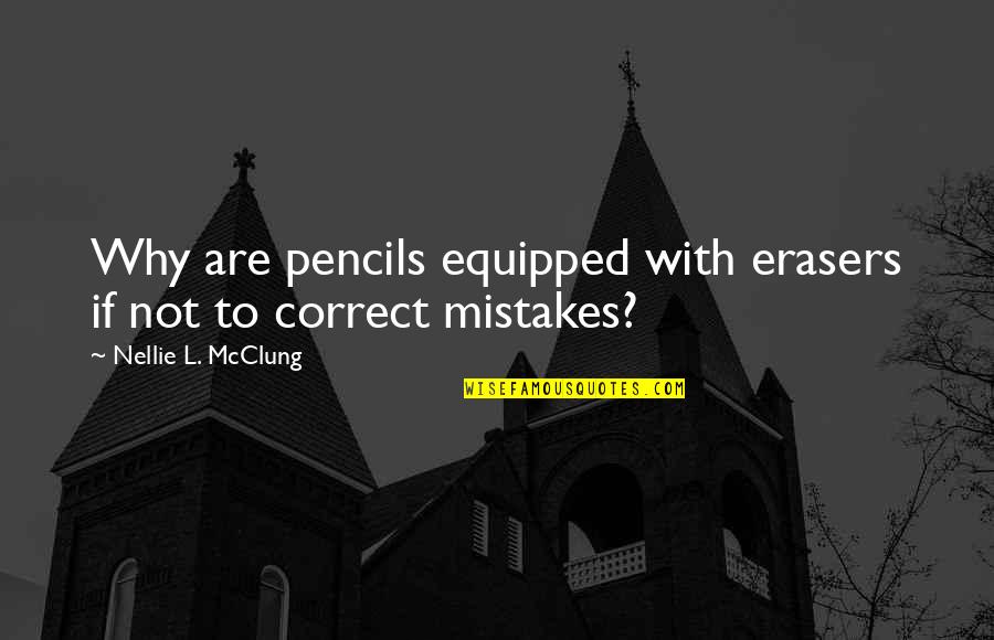 Nellie's Quotes By Nellie L. McClung: Why are pencils equipped with erasers if not