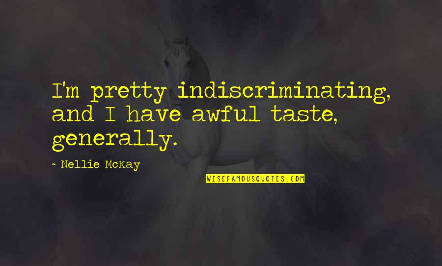 Nellie's Quotes By Nellie McKay: I'm pretty indiscriminating, and I have awful taste,