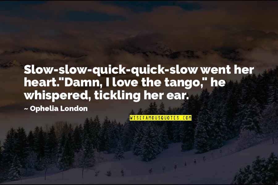 Nelligan Quotes By Ophelia London: Slow-slow-quick-quick-slow went her heart."Damn, I love the tango,"
