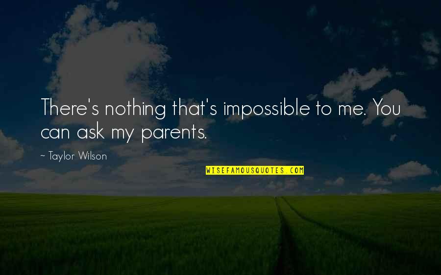 Nelligan Quotes By Taylor Wilson: There's nothing that's impossible to me. You can