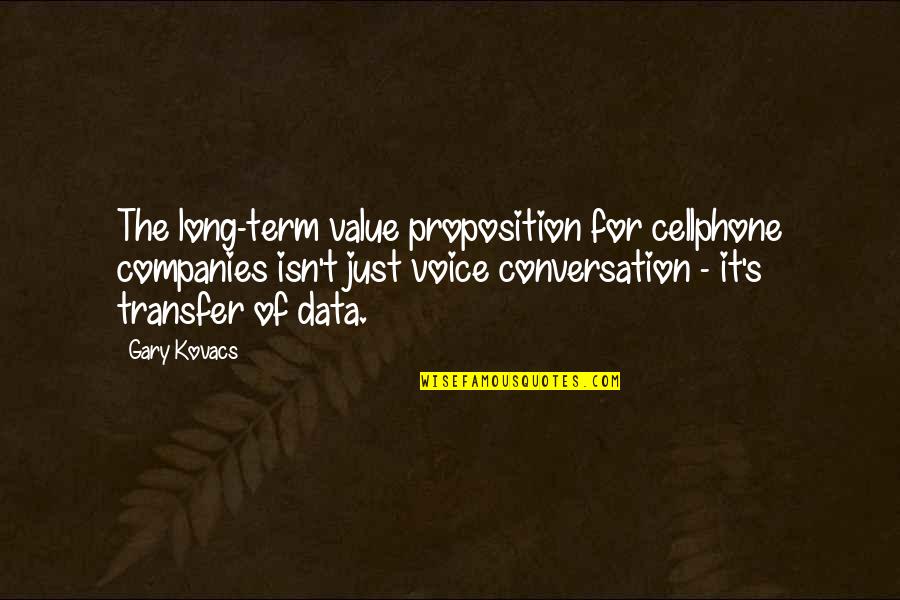 Nellina Lagan Quotes By Gary Kovacs: The long-term value proposition for cellphone companies isn't