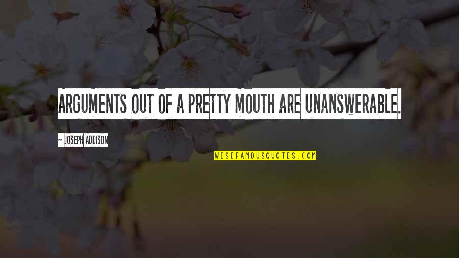 Nellos Quotes By Joseph Addison: Arguments out of a pretty mouth are unanswerable. Nellos Quotes By Joseph Addison: Arguments out of a pretty mouth are unanswerable.