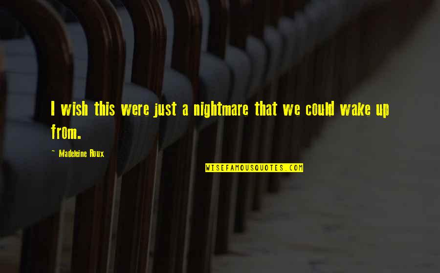 Nelly I Am Heathcliff Quote Quotes By Madeleine Roux: I wish this were just a nightmare that Nelly I Am Heathcliff Quote Quotes By Madeleine Roux: I wish this were just a nightmare that