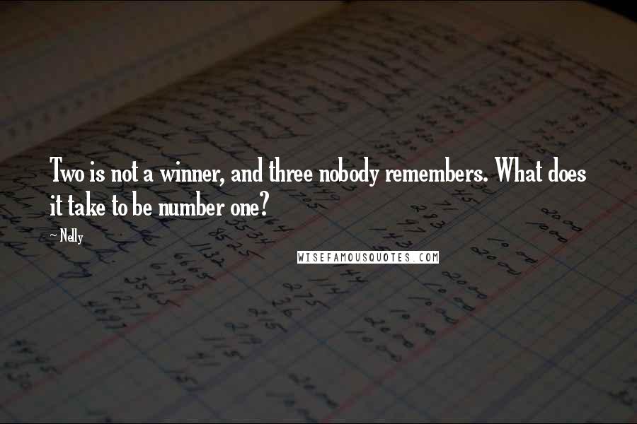 Nelly quotes: Two is not a winner, and three nobody remembers. What does it take to be number one?
