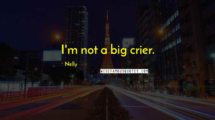Nelly quotes: I'm not a big crier.