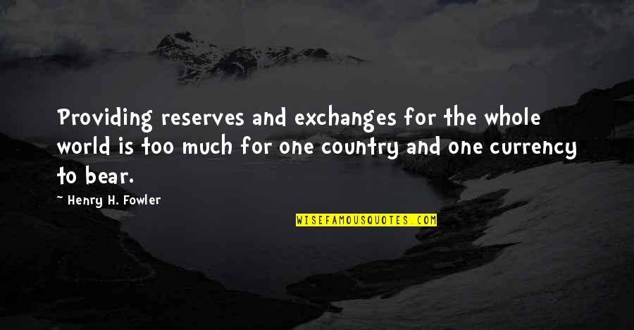 Nelly Yuki Quotes By Henry H. Fowler: Providing reserves and exchanges for the whole world
