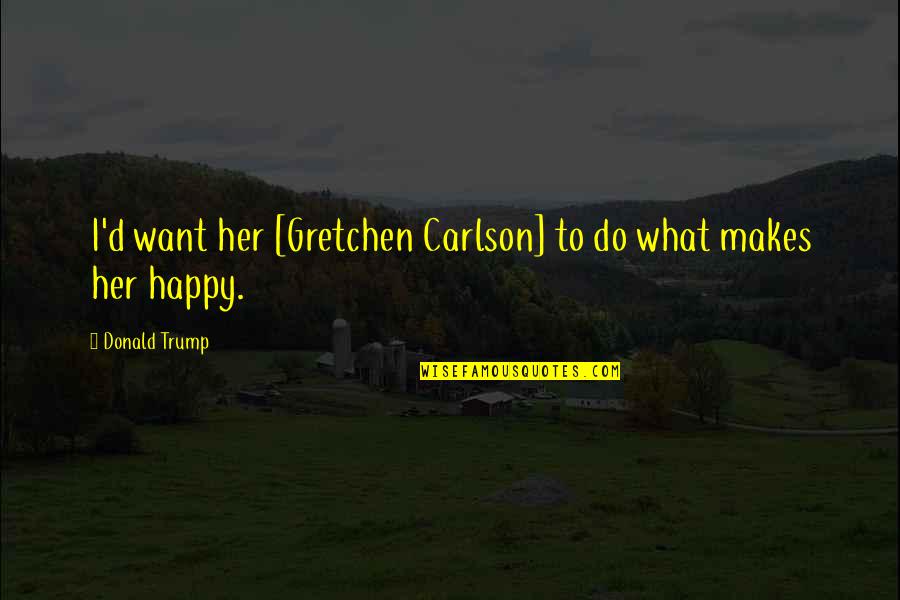 Nellys Kitchen Quotes By Donald Trump: I'd want her [Gretchen Carlson] to do what