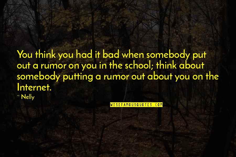 Nelly's Quotes By Nelly: You think you had it bad when somebody