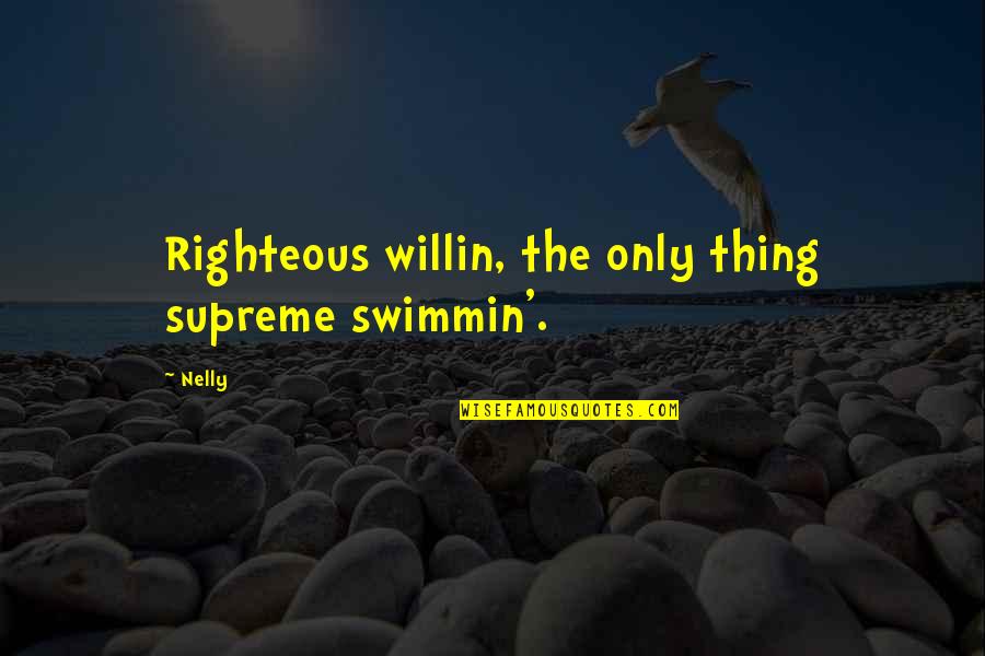 Nelly's Quotes By Nelly: Righteous willin, the only thing supreme swimmin'.