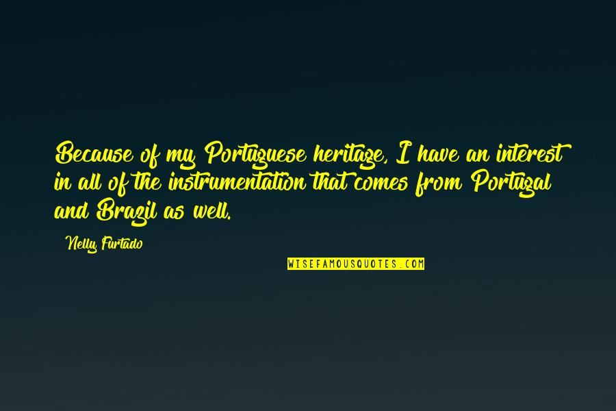 Nelly's Quotes By Nelly Furtado: Because of my Portuguese heritage, I have an