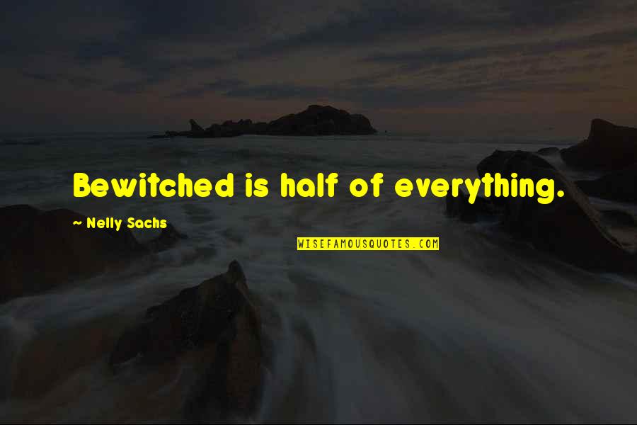 Nelly's Quotes By Nelly Sachs: Bewitched is half of everything.