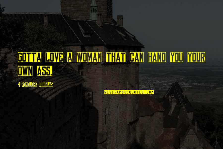 Nelmes Manalo Quotes By Penelope Douglas: Gotta love a woman that can hand you Nelmes Manalo Quotes By Penelope Douglas: Gotta love a woman that can hand you