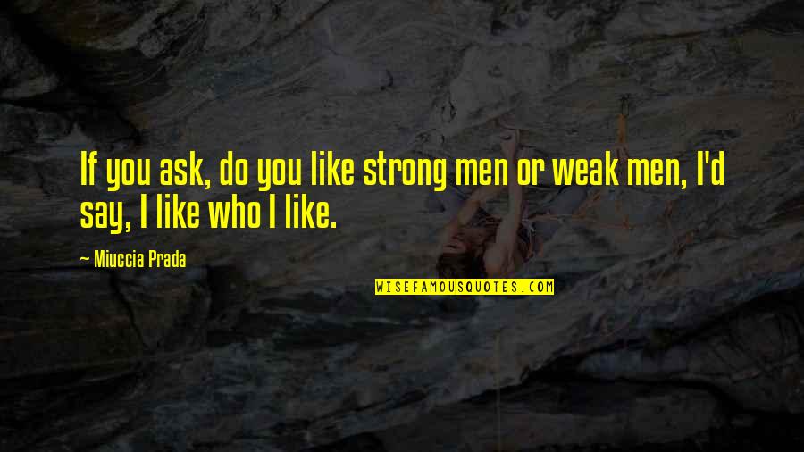 Nelon Quotes By Miuccia Prada: If you ask, do you like strong men