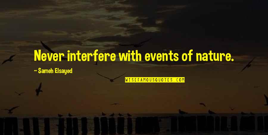 Nelon Quotes By Sameh Elsayed: Never interfere with events of nature.