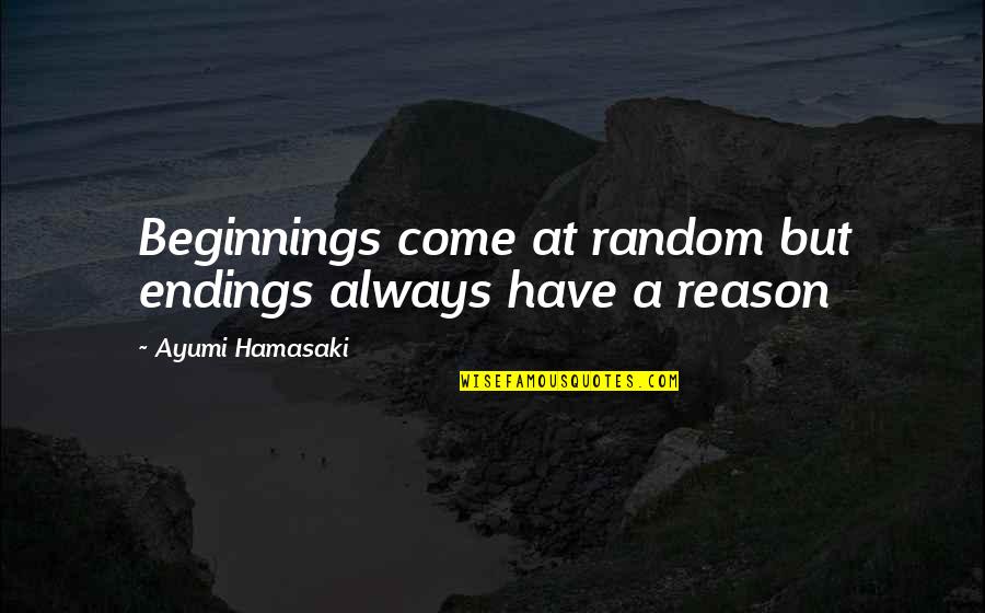 Nelon Singers Quotes By Ayumi Hamasaki: Beginnings come at random but endings always have Nelon Singers Quotes By Ayumi Hamasaki: Beginnings come at random but endings always have