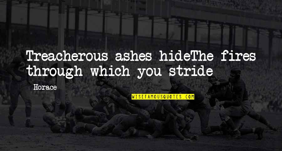 Neloth Quotes By Horace: Treacherous ashes hideThe fires through which you stride