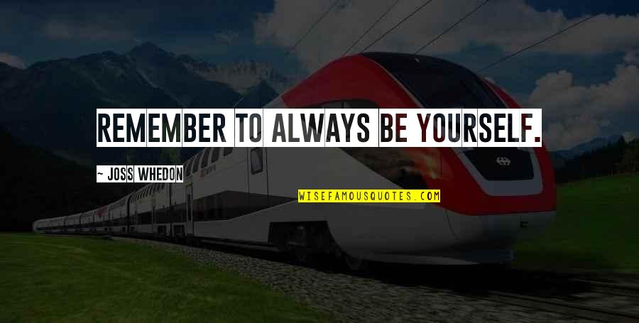 Neloth Quotes By Joss Whedon: Remember to always be yourself. Neloth Quotes By Joss Whedon: Remember to always be yourself.