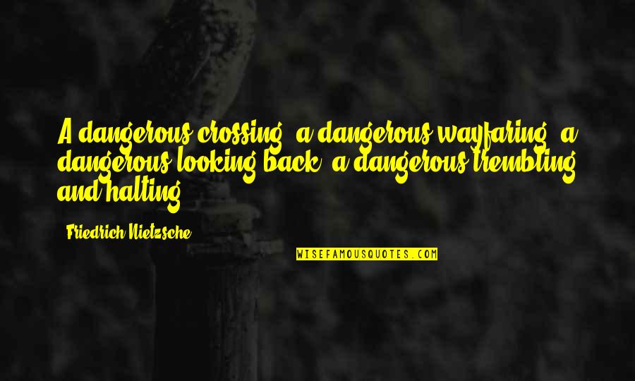 Nelson Admiral Quotes By Friedrich Nietzsche: A dangerous crossing, a dangerous wayfaring, a dangerous