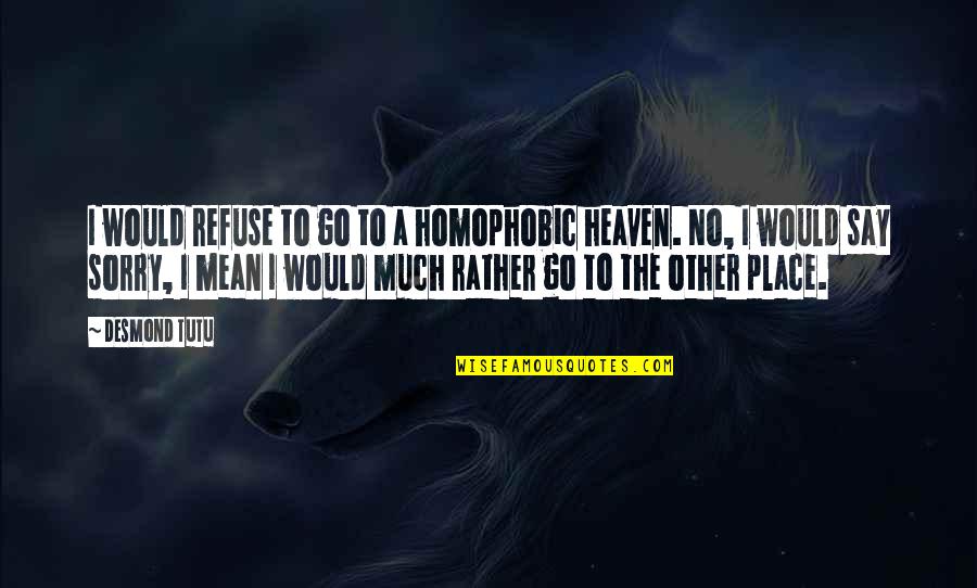 Nelson Algren Chicago Quotes By Desmond Tutu: I would refuse to go to a homophobic