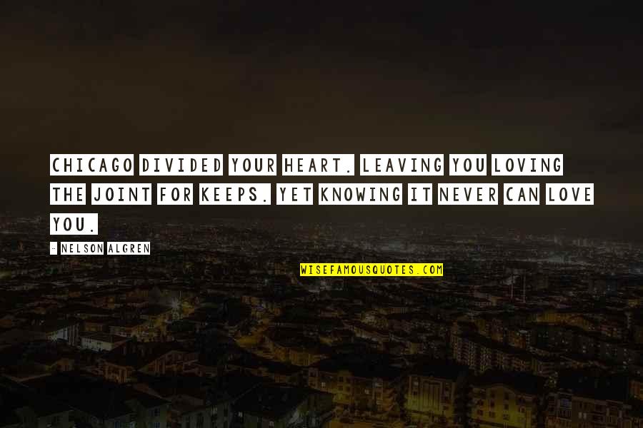 Nelson Algren Chicago Quotes By Nelson Algren: Chicago divided your heart. Leaving you loving the