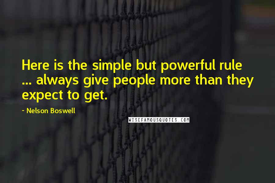 Nelson Boswell quotes: Here is the simple but powerful rule ... always give people more than they expect to get.