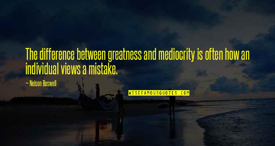 Nelson Boswell Quotes By Nelson Boswell: The difference between greatness and mediocrity is often