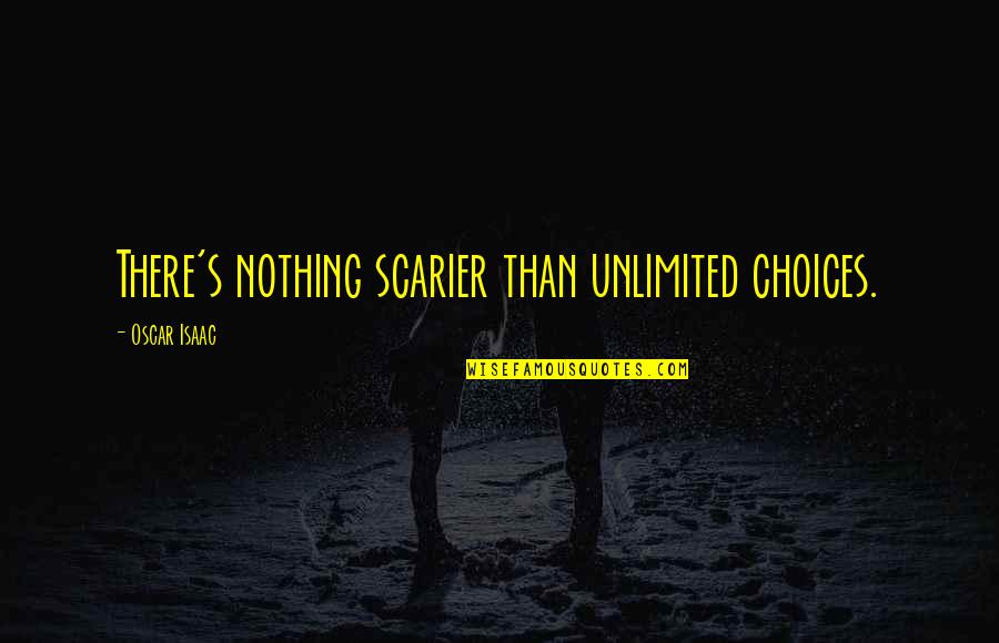 Nelson Bunker Hunt Quotes By Oscar Isaac: There's nothing scarier than unlimited choices. Nelson Bunker Hunt Quotes By Oscar Isaac: There's nothing scarier than unlimited choices.