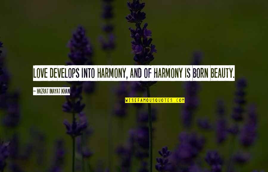 Nelson Chamisa Quotes By Hazrat Inayat Khan: Love develops into harmony, and of harmony is Nelson Chamisa Quotes By Hazrat Inayat Khan: Love develops into harmony, and of harmony is