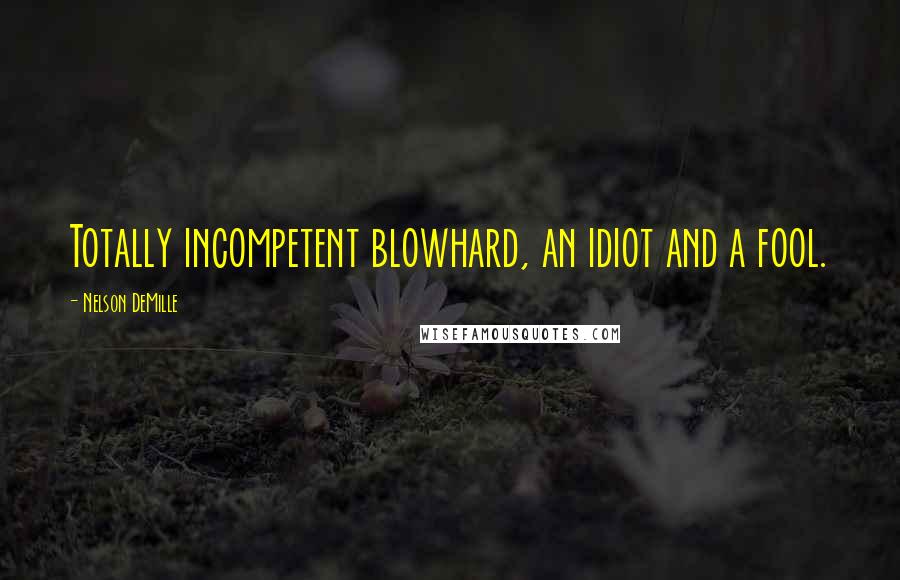Nelson DeMille quotes: Totally incompetent blowhard, an idiot and a fool.