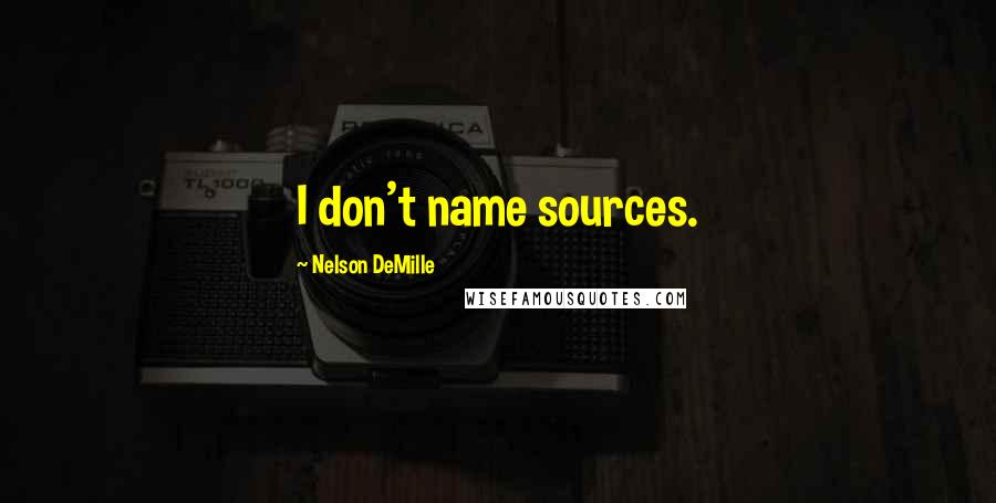 Nelson DeMille quotes: I don't name sources.