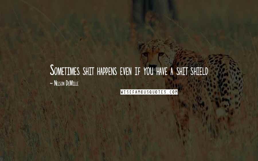 Nelson DeMille quotes: Sometimes shit happens even if you have a shit shield