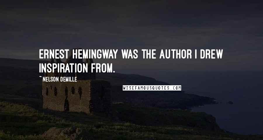 Nelson DeMille quotes: Ernest Hemingway was the author I drew inspiration from.