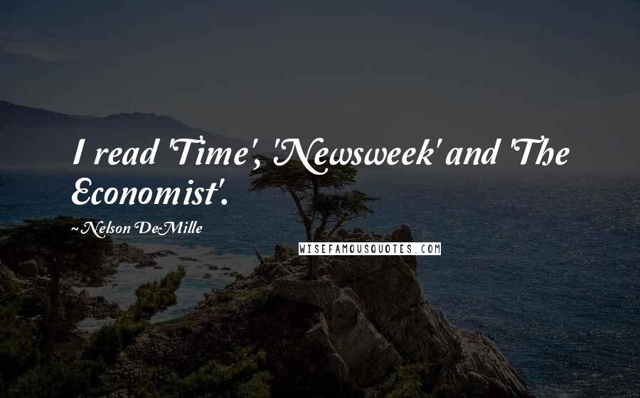 Nelson DeMille quotes: I read 'Time', 'Newsweek' and 'The Economist'.